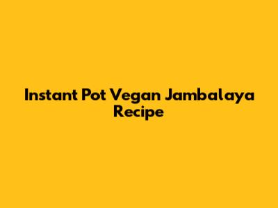 Instant Pot Vegan Jambalaya Recipe