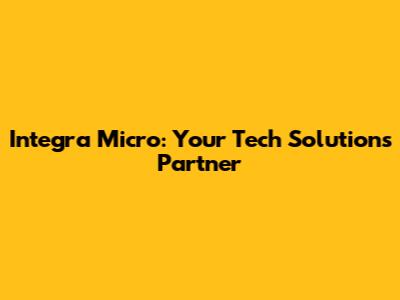 Integra Micro: Your Tech Solutions Partner