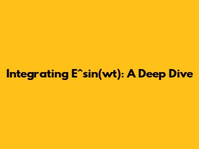Integrating E^sin(wt): A Deep Dive
