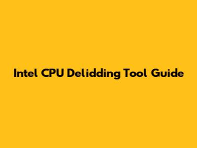 Intel CPU Delidding Tool Guide