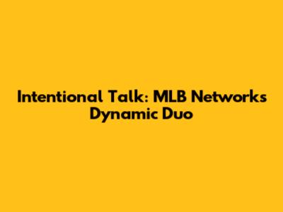 Intentional Talk: MLB Network's Dynamic Duo