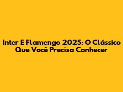 Inter E Flamengo 2025: O Clássico Que Você Precisa Conhecer