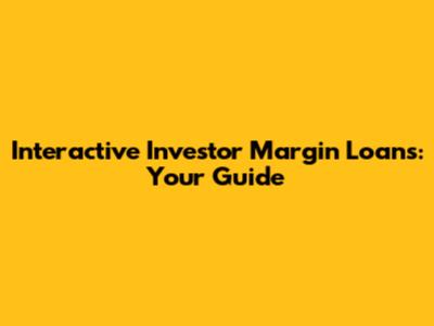 Interactive Investor Margin Loans: Your Guide