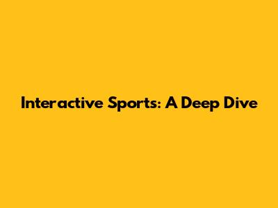 Interactive Sports: A Deep Dive