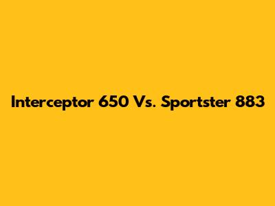 Interceptor 650 Vs. Sportster 883