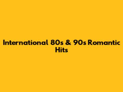 International 80s & 90s Romantic Hits