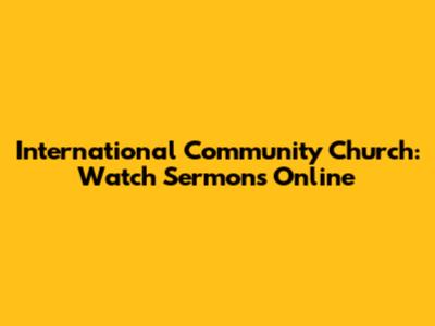 International Community Church: Watch Sermons Online