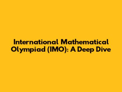 International Mathematical Olympiad (IMO): A Deep Dive