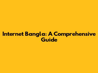 Internet Bangla: A Comprehensive Guide