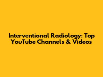 Interventional Radiology: Top YouTube Channels & Videos
