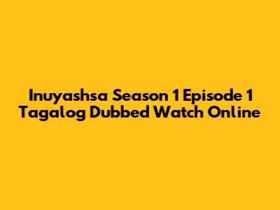 Inuyashsa Season 1 Episode 1 Tagalog Dubbed Watch Online