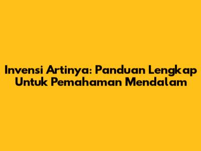 Invensi Artinya: Panduan Lengkap Untuk Pemahaman Mendalam