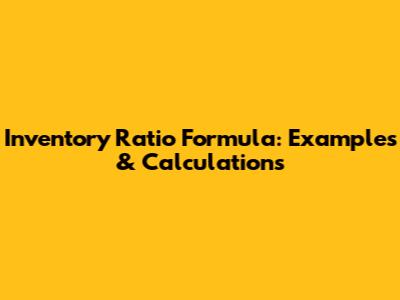 Inventory Ratio Formula: Examples & Calculations