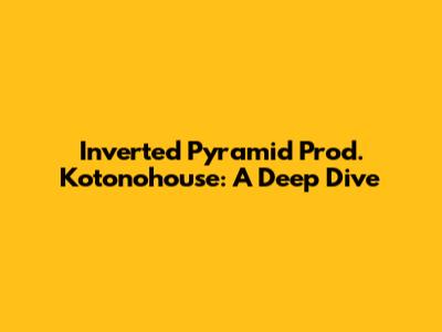 Inverted Pyramid Prod. Kotonohouse: A Deep Dive