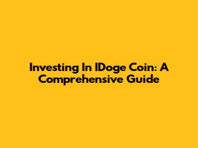 Investing In IDoge Coin: A Comprehensive Guide