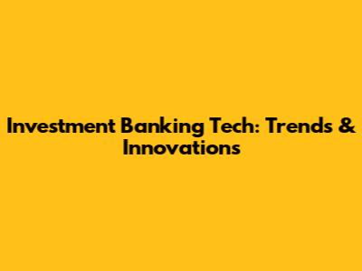 Investment Banking Tech: Trends & Innovations