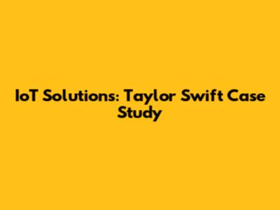 IoT Solutions: Taylor Swift Case Study