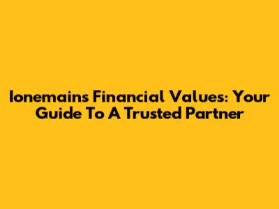 Ionemain's Financial Values: Your Guide To A Trusted Partner