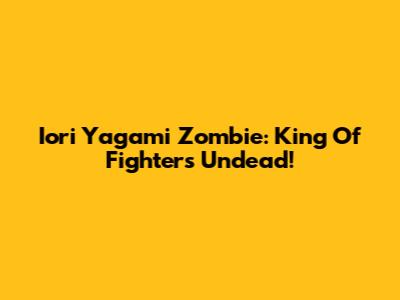 Iori Yagami Zombie: King Of Fighters Undead!