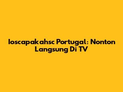 Ioscapakahsc Portugal: Nonton Langsung Di TV