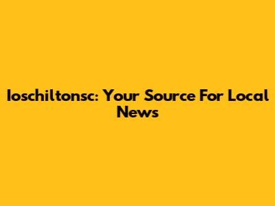 Ioschiltonsc: Your Source For Local News