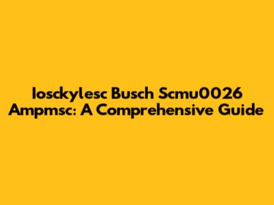 Iosckylesc Busch Scmu0026 Ampmsc: A Comprehensive Guide