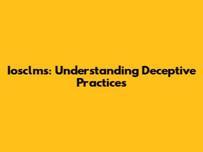 Iosclms: Understanding Deceptive Practices