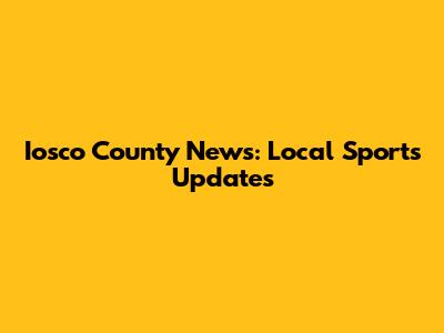 Iosco County News: Local Sports Updates