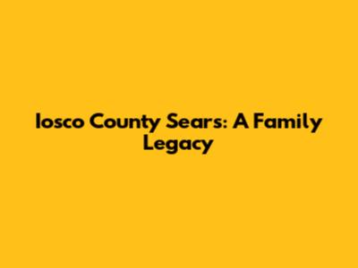 Iosco County Sears: A Family Legacy