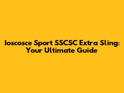 Ioscosce Sport SSCSC Extra Sling: Your Ultimate Guide