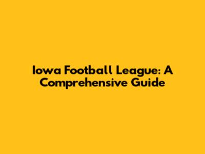 Iowa Football League: A Comprehensive Guide