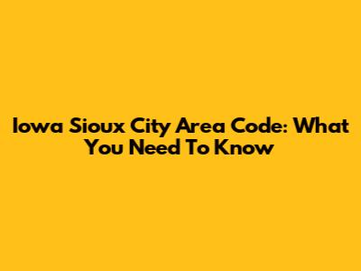 Iowa Sioux City Area Code: What You Need To Know