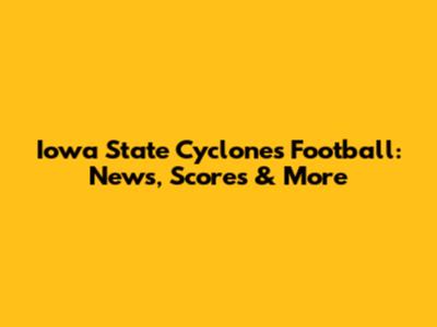 Iowa State Cyclones Football: News, Scores & More