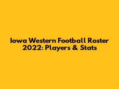 Iowa Western Football Roster 2022: Players & Stats