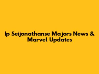 Ip Seijonathanse Majors News & Marvel Updates
