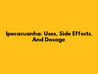 Ipecacuanha: Uses, Side Effects, And Dosage