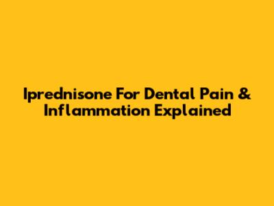 Iprednisone For Dental Pain & Inflammation Explained