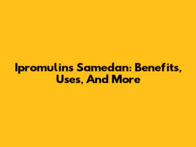 Ipromulins Samedan: Benefits, Uses, And More