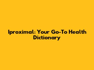 Iproximal: Your Go-To Health Dictionary