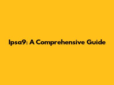 Ipsa9: A Comprehensive Guide