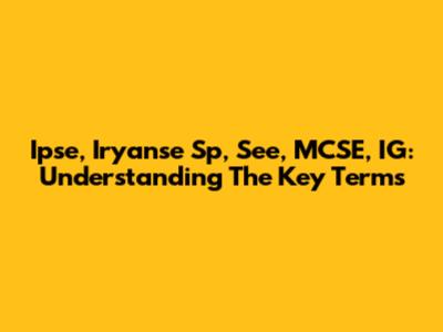 Ipse, Iryanse Sp, See, MCSE, IG: Understanding The Key Terms