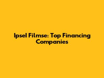 IpseI Filmse: Top Financing Companies