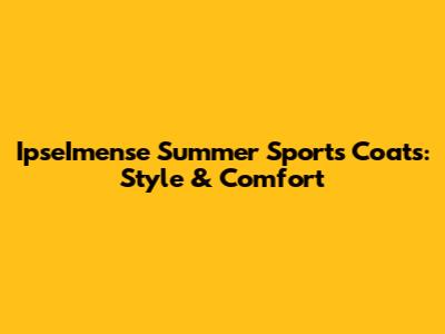 IpseImense Summer Sports Coats: Style & Comfort