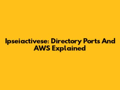 Ipseiactivese: Directory Ports And AWS Explained