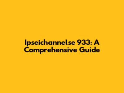 Ipseichannelse 933: A Comprehensive Guide