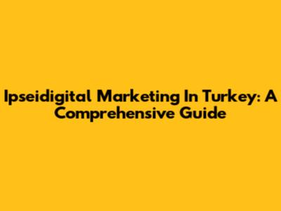 Ipseidigital Marketing In Turkey: A Comprehensive Guide