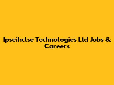 Ipseihclse Technologies Ltd Jobs & Careers