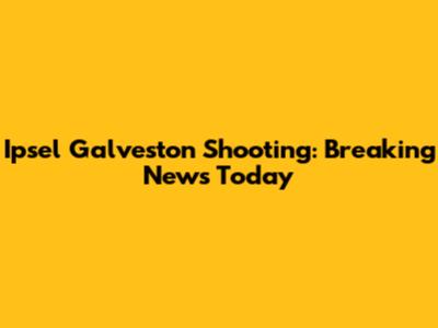 Ipsel Galveston Shooting: Breaking News Today