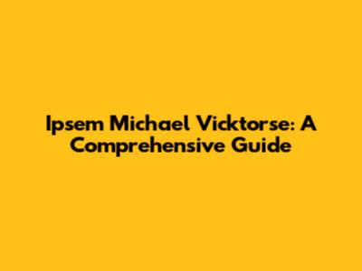 Ipsem Michael Vicktorse: A Comprehensive Guide