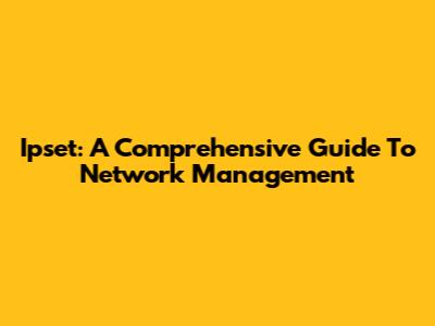 Ipset: A Comprehensive Guide To Network Management